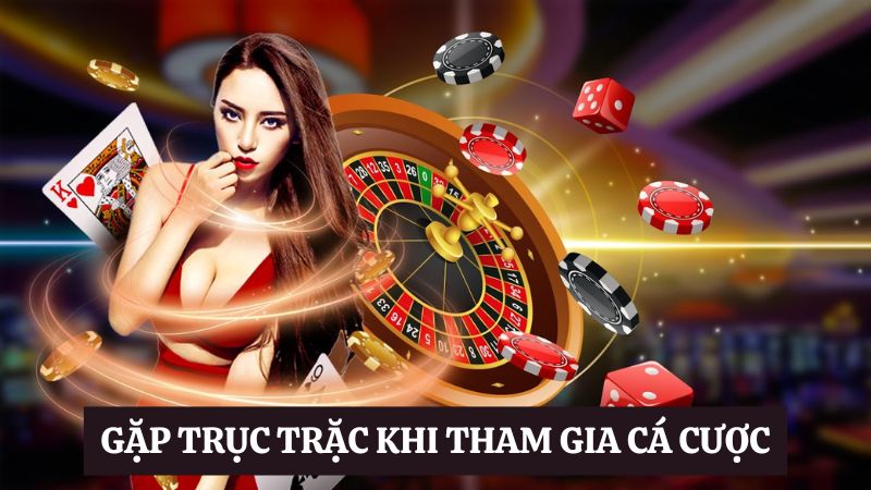 liên hệ nếu gặp trục trặc khi cá cược 